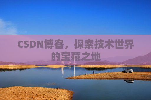 CSDN博客，探索技术世界的宝藏之地