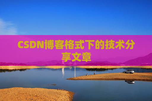 CSDN博客格式下的技术分享文章